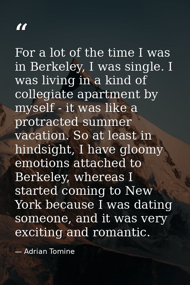 For a lot of the time I was in Berkeley, I was single. I was living in a kind of collegiate apartment by myself - it was — Adrian Tomine