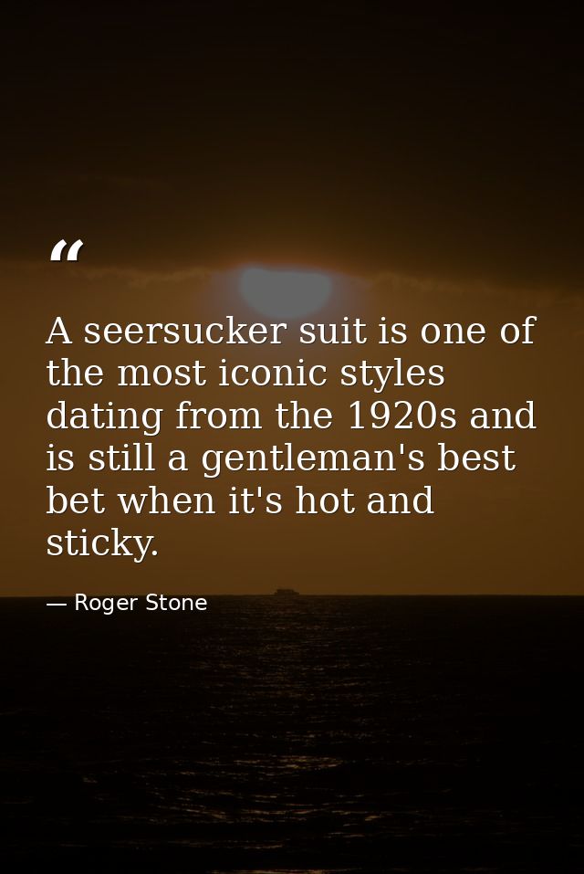 A seersucker suit is one of the most iconic styles dating from the 1920s and is still a gentleman's best bet when it's h — Roger Stone