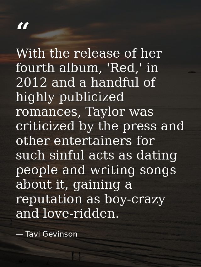 With the release of her fourth album, 'Red,' in 2012 and a handful of highly publicized romances, Taylor was criticized  — Tavi Gevinson
