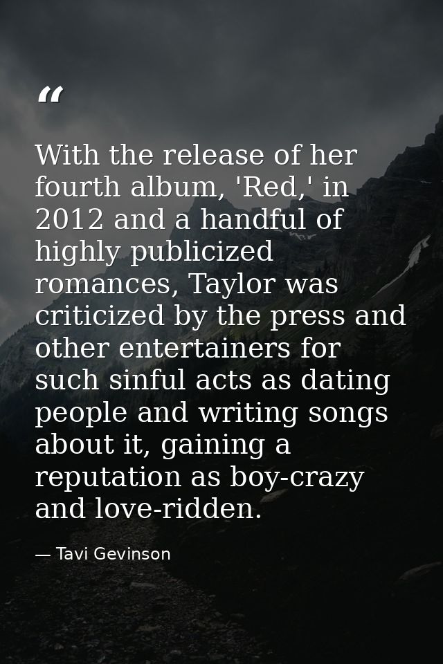 With the release of her fourth album, 'Red,' in 2012 and a handful of highly publicized romances, Taylor was criticized  — Tavi Gevinson