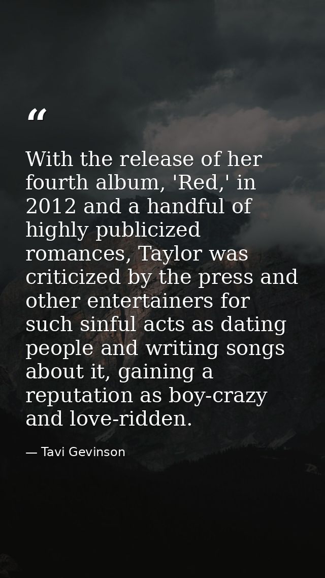 With the release of her fourth album, 'Red,' in 2012 and a handful of highly publicized romances, Taylor was criticized  — Tavi Gevinson