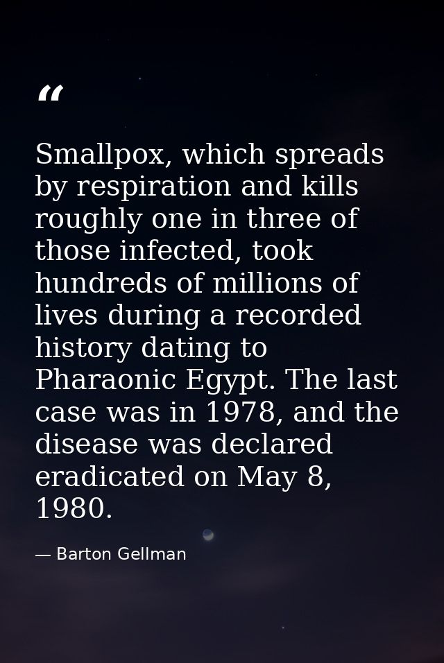 Smallpox, which spreads by respiration and kills roughly one in three of those infected, took hundreds of millions of li — Barton Gellman