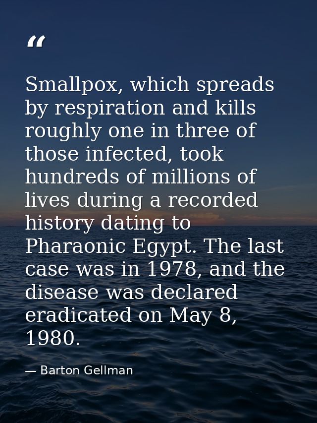 Smallpox, which spreads by respiration and kills roughly one in three of those infected, took hundreds of millions of li — Barton Gellman