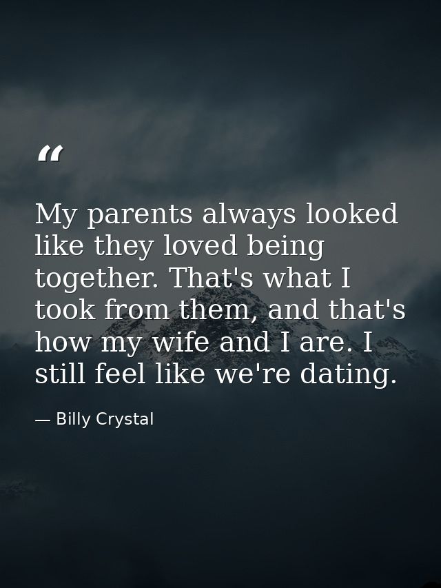My parents always looked like they loved being together. That's what I took from them, and that's how my wife and I are. — Billy Crystal