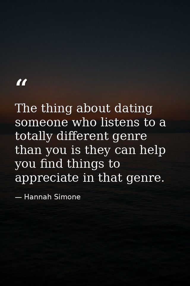 The thing about dating someone who listens to a totally different genre than you is they can help you find things to app — Hannah Simone