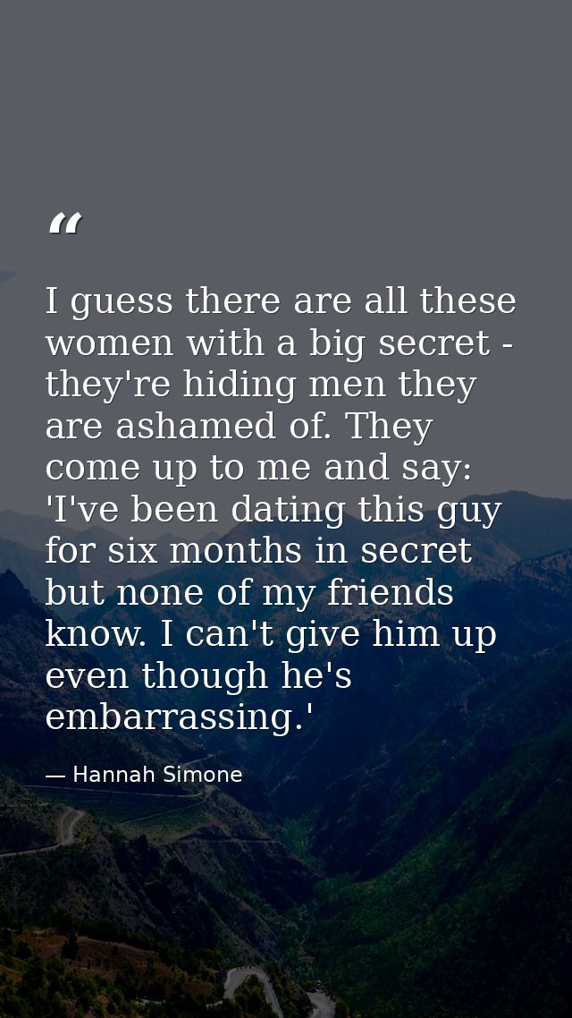 I guess there are all these women with a big secret - they're hiding men they are ashamed of. They come up to me and say — Hannah Simone