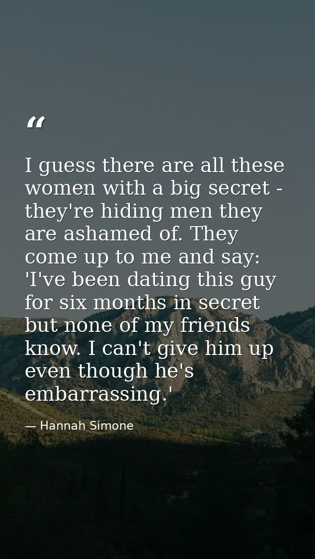 I guess there are all these women with a big secret - they're hiding men they are ashamed of. They come up to me and say — Hannah Simone
