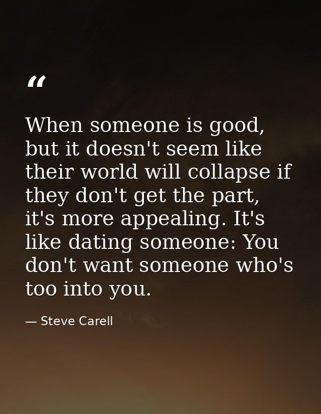 When someone is good, but it doesn't seem like their world will collapse if they don't get the part, it's more appealing — Steve Carell