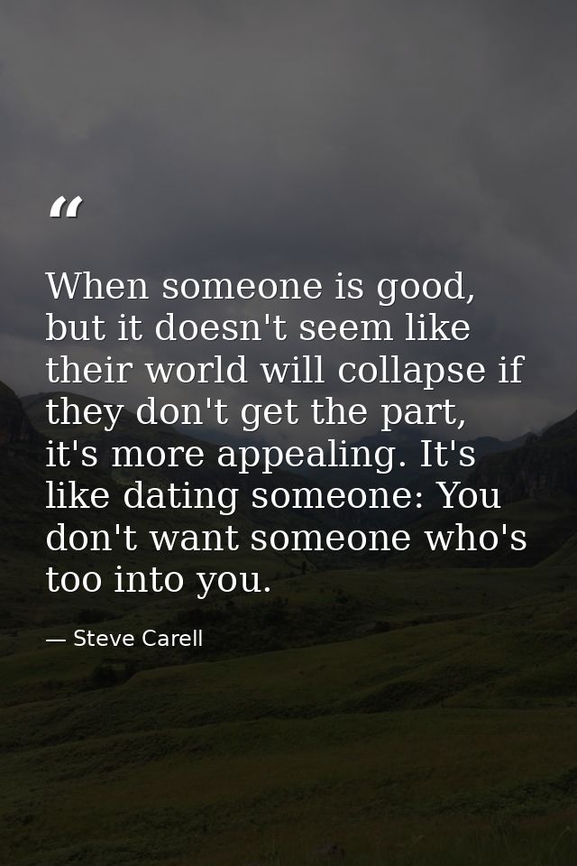 When someone is good, but it doesn't seem like their world will collapse if they don't get the part, it's more appealing — Steve Carell