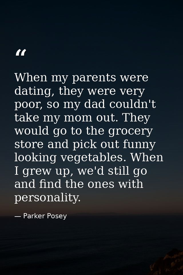 When my parents were dating, they were very poor, so my dad couldn't take my mom out. They would go to the grocery store — Parker Posey