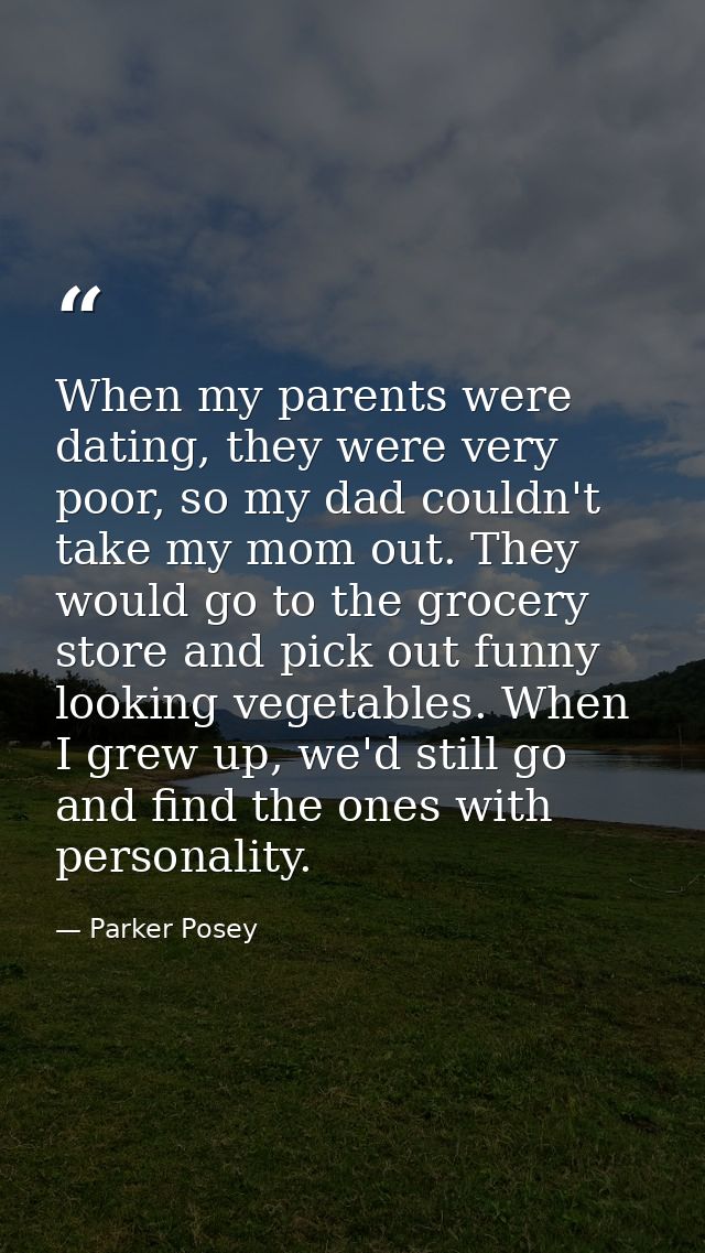 When my parents were dating, they were very poor, so my dad couldn't take my mom out. They would go to the grocery store — Parker Posey