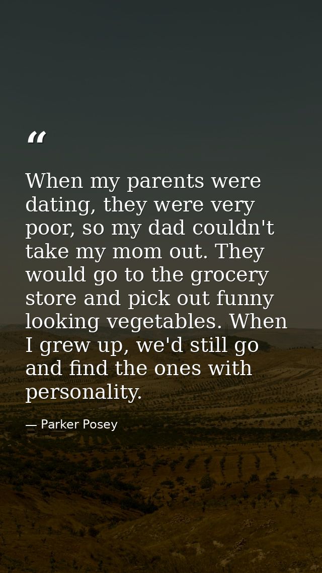 When my parents were dating, they were very poor, so my dad couldn't take my mom out. They would go to the grocery store — Parker Posey