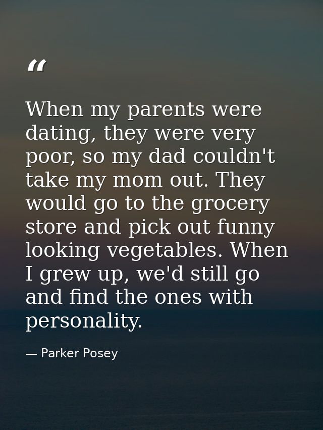 When my parents were dating, they were very poor, so my dad couldn't take my mom out. They would go to the grocery store — Parker Posey