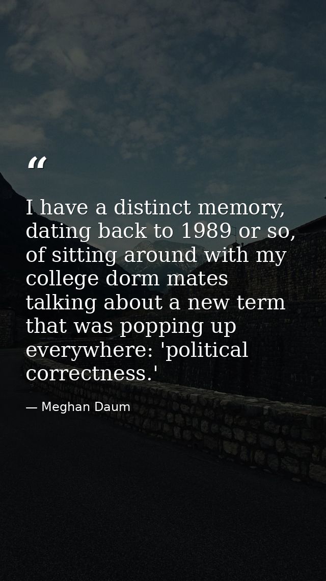 I have a distinct memory, dating back to 1989 or so, of sitting around with my college dorm mates talking about a new te — Meghan Daum