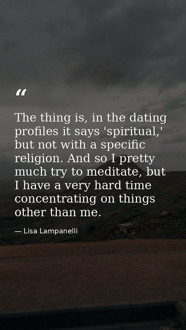 The thing is, in the dating profiles it says 'spiritual,' but not with a specific religion. And so I pretty much try to  — Lisa Lampanelli