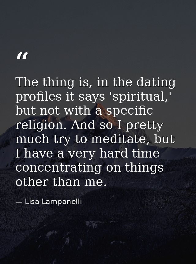 The thing is, in the dating profiles it says 'spiritual,' but not with a specific religion. And so I pretty much try to  — Lisa Lampanelli