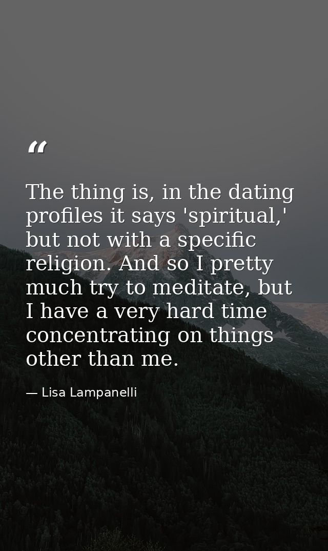 The thing is, in the dating profiles it says 'spiritual,' but not with a specific religion. And so I pretty much try to  — Lisa Lampanelli