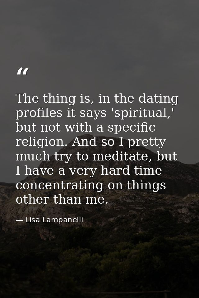The thing is, in the dating profiles it says 'spiritual,' but not with a specific religion. And so I pretty much try to  — Lisa Lampanelli