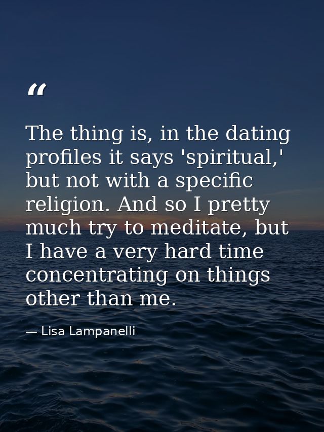 The thing is, in the dating profiles it says 'spiritual,' but not with a specific religion. And so I pretty much try to  — Lisa Lampanelli