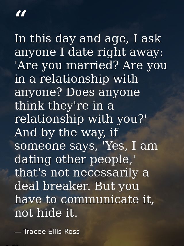 In this day and age, I ask anyone I date right away: 'Are you married? Are you in a relationship with anyone? Does anyon — Tracee Ellis Ross