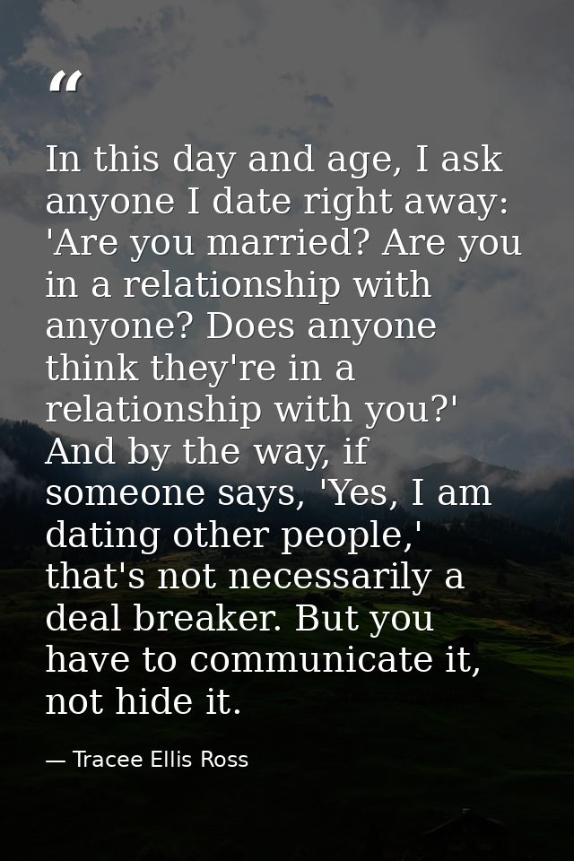 In this day and age, I ask anyone I date right away: 'Are you married? Are you in a relationship with anyone? Does anyon — Tracee Ellis Ross