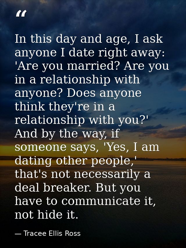 In this day and age, I ask anyone I date right away: 'Are you married? Are you in a relationship with anyone? Does anyon — Tracee Ellis Ross