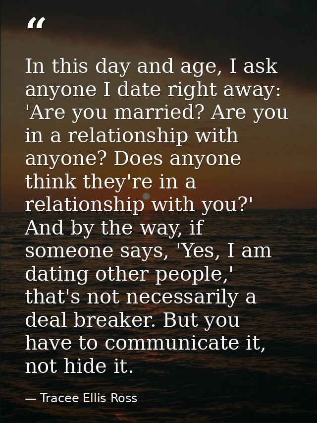 In this day and age, I ask anyone I date right away: 'Are you married? Are you in a relationship with anyone? Does anyon — Tracee Ellis Ross