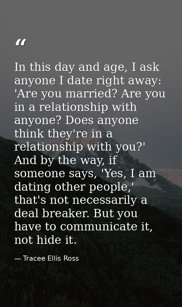 In this day and age, I ask anyone I date right away: 'Are you married? Are you in a relationship with anyone? Does anyon — Tracee Ellis Ross