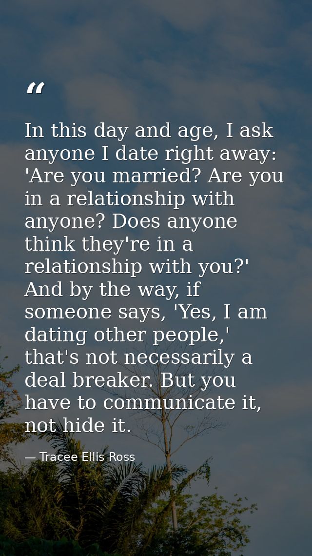 In this day and age, I ask anyone I date right away: 'Are you married? Are you in a relationship with anyone? Does anyon — Tracee Ellis Ross