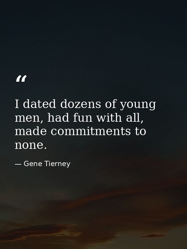I dated dozens of young men, had fun with all, made commitments to none. — Gene Tierney