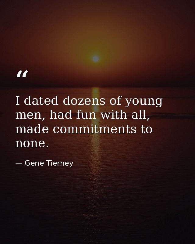 I dated dozens of young men, had fun with all, made commitments to none. — Gene Tierney
