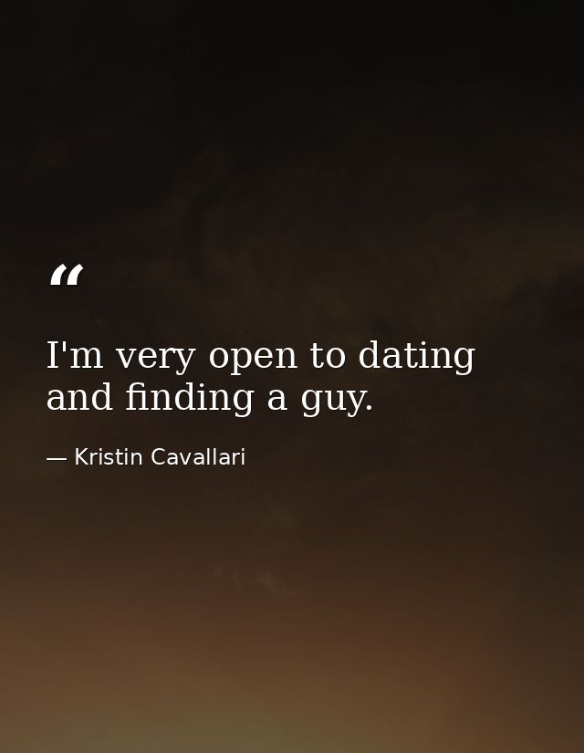 I'm very open to dating and finding a guy. — Kristin Cavallari