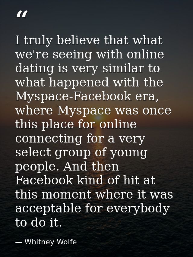I truly believe that what we're seeing with online dating is very similar to what happened with the Myspace-Facebook era — Whitney Wolfe