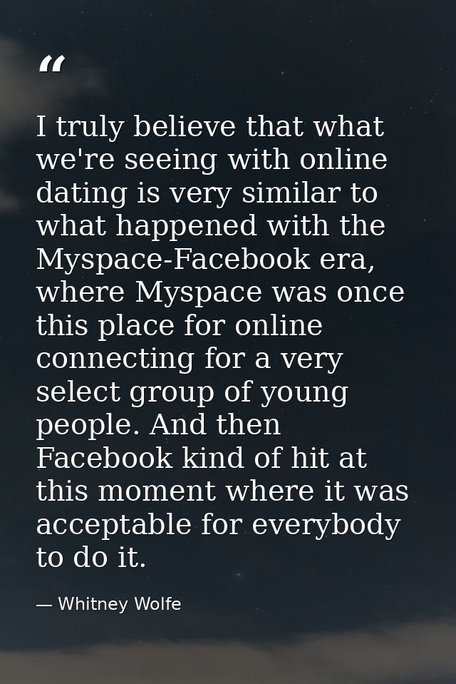 I truly believe that what we're seeing with online dating is very similar to what happened with the Myspace-Facebook era — Whitney Wolfe