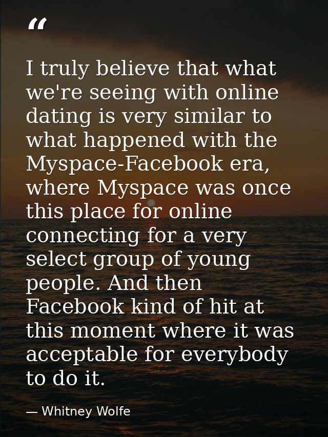 I truly believe that what we're seeing with online dating is very similar to what happened with the Myspace-Facebook era — Whitney Wolfe