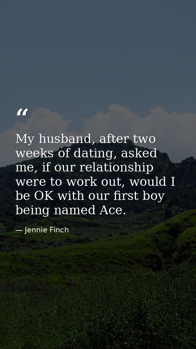 My husband, after two weeks of dating, asked me, if our relationship were to work out, would I be OK with our first boy  — Jennie Finch