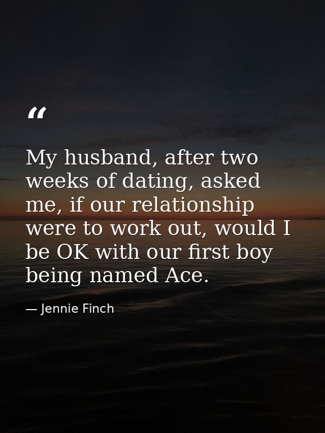 My husband, after two weeks of dating, asked me, if our relationship were to work out, would I be OK with our first boy  — Jennie Finch