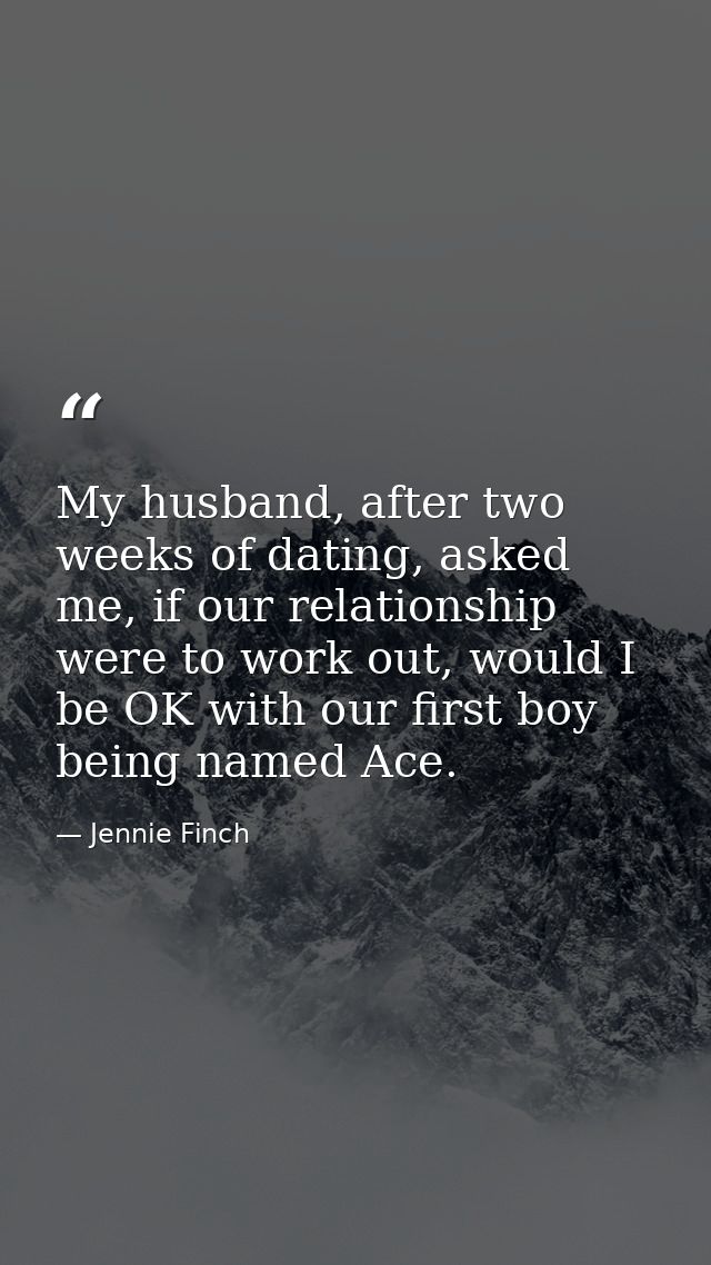 My husband, after two weeks of dating, asked me, if our relationship were to work out, would I be OK with our first boy  — Jennie Finch