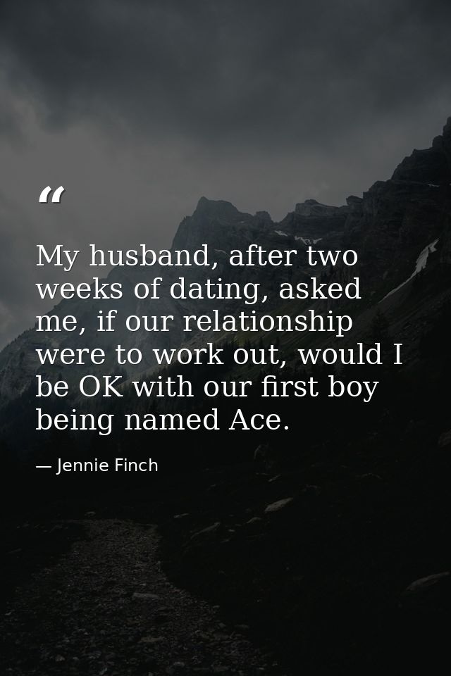 My husband, after two weeks of dating, asked me, if our relationship were to work out, would I be OK with our first boy  — Jennie Finch