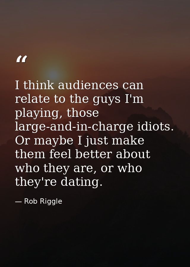 I think audiences can relate to the guys I'm playing, those large-and-in-charge idiots. Or maybe I just make them feel b — Rob Riggle