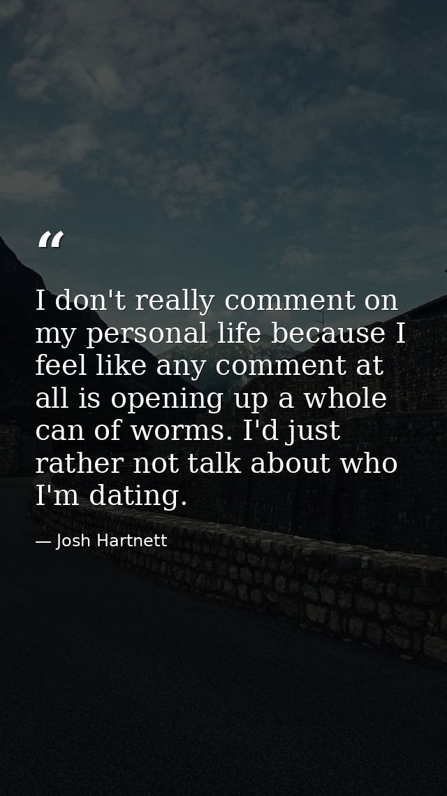 I don't really comment on my personal life because I feel like any comment at all is opening up a whole can of worms. I' — Josh Hartnett