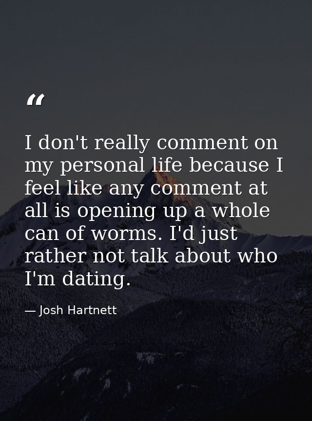I don't really comment on my personal life because I feel like any comment at all is opening up a whole can of worms. I' — Josh Hartnett