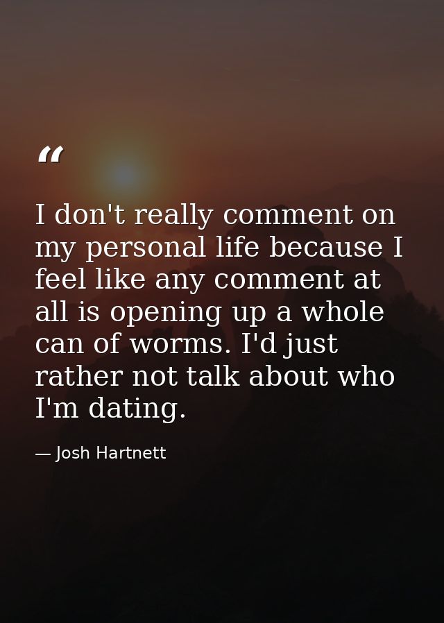 I don't really comment on my personal life because I feel like any comment at all is opening up a whole can of worms. I' — Josh Hartnett