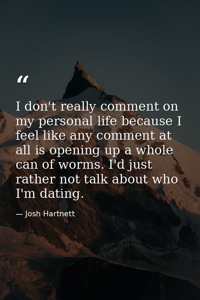 I don't really comment on my personal life because I feel like any comment at all is opening up a whole can of worms. I' — Josh Hartnett
