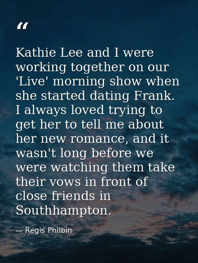 Kathie Lee and I were working together on our 'Live' morning show when she started dating Frank. I always loved trying t — Regis Philbin