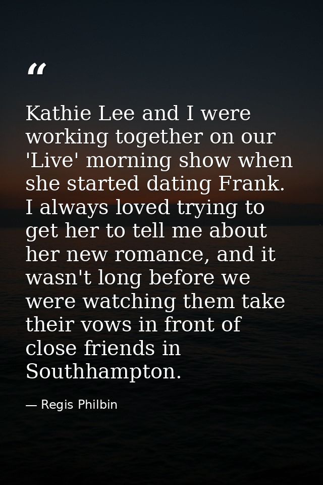 Kathie Lee and I were working together on our 'Live' morning show when she started dating Frank. I always loved trying t — Regis Philbin