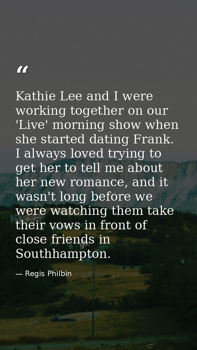 Kathie Lee and I were working together on our 'Live' morning show when she started dating Frank. I always loved trying t — Regis Philbin