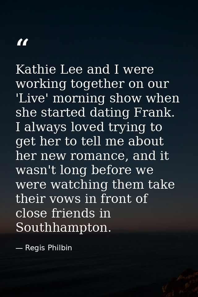 Kathie Lee and I were working together on our 'Live' morning show when she started dating Frank. I always loved trying t — Regis Philbin