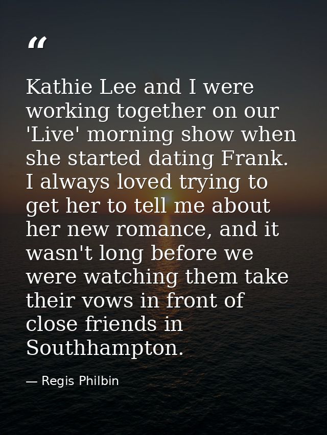 Kathie Lee and I were working together on our 'Live' morning show when she started dating Frank. I always loved trying t — Regis Philbin