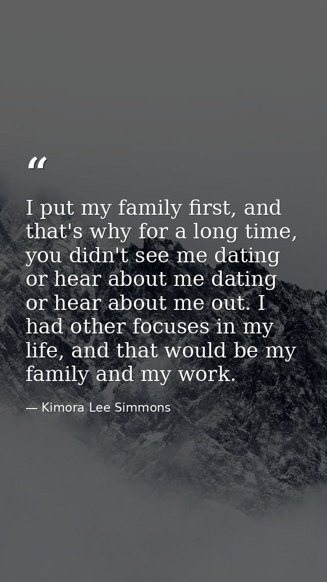 I put my family first, and that's why for a long time, you didn't see me dating or hear about me dating or hear about me — Kimora Lee Simmons